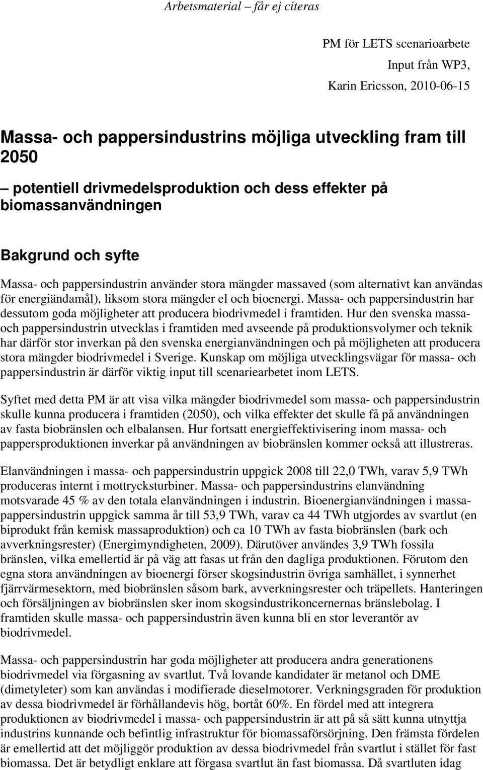 Massa- och pappersindustrin har dessutom goda möjligheter att producera biodrivmedel i framtiden.