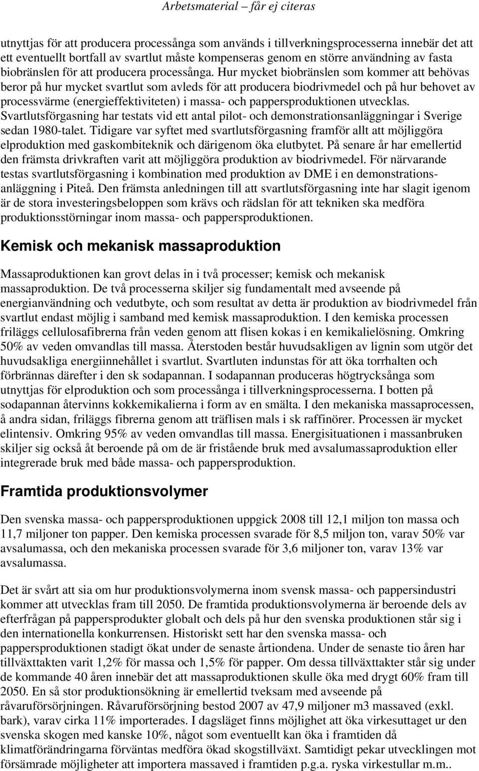 Hur mycket biobränslen som kommer att behövas beror på hur mycket svartlut som avleds för att producera biodrivmedel och på hur behovet av processvärme (energieffektiviteten) i massa- och