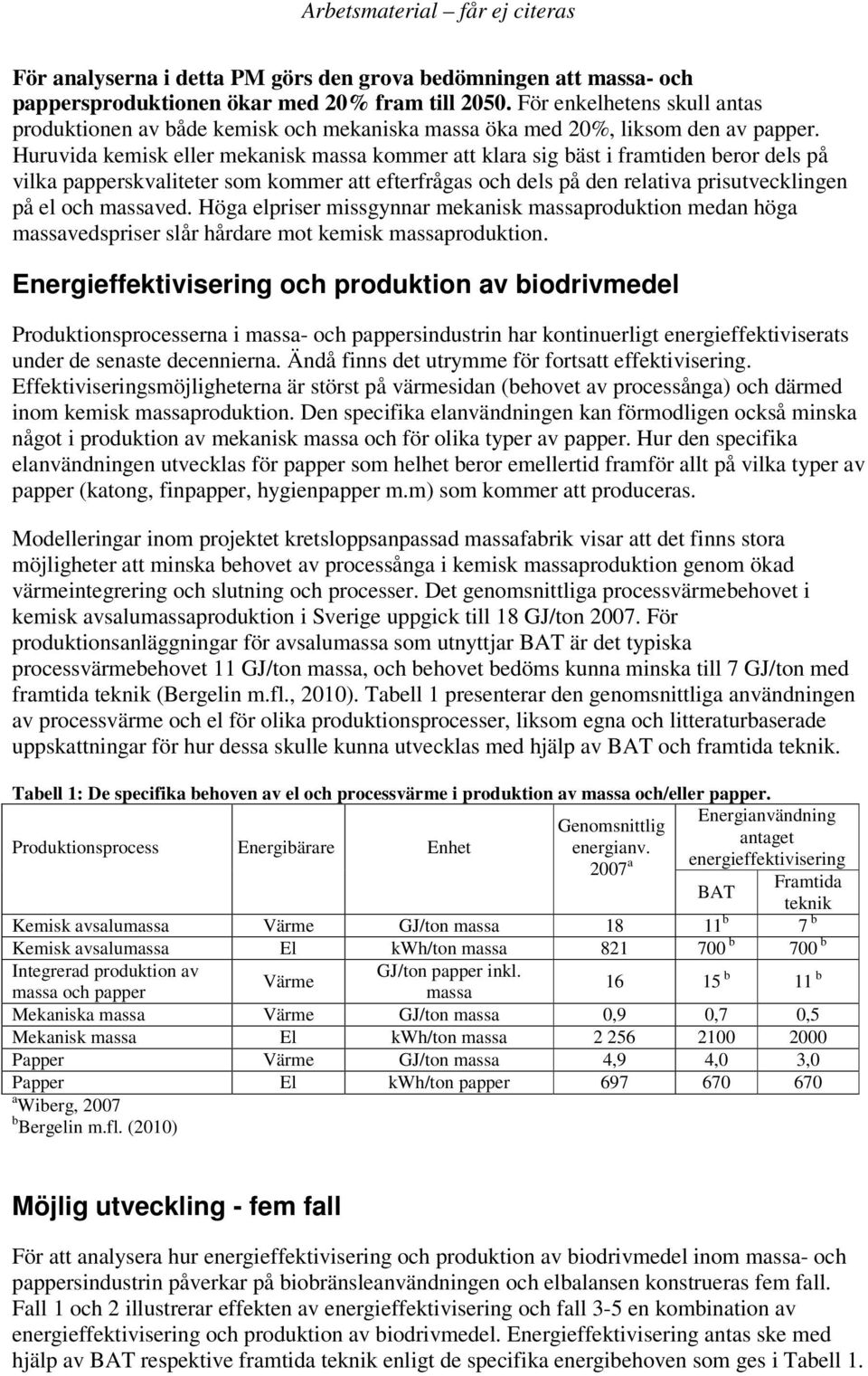 Huruvida kemisk eller mekanisk massa kommer att klara sig bäst i framtiden beror dels på vilka papperskvaliteter som kommer att efterfrågas och dels på den relativa prisutvecklingen på el och