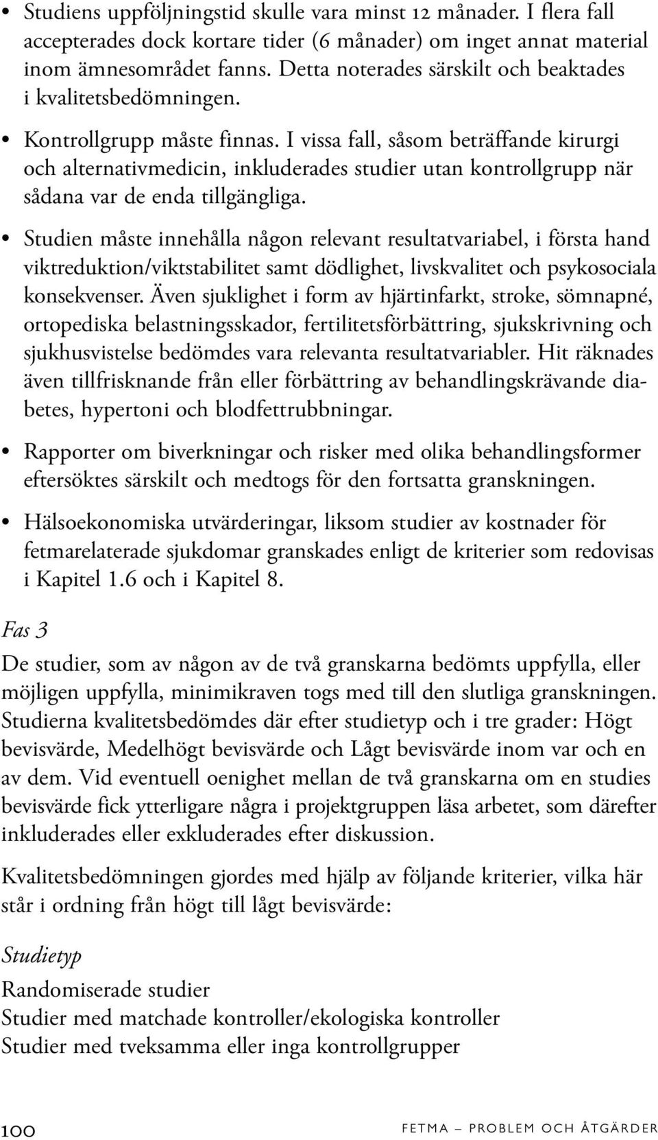 I vissa fall, såsom beträffande kirurgi och alternativmedicin, inkluderades studier utan kontrollgrupp när sådana var de enda tillgängliga.