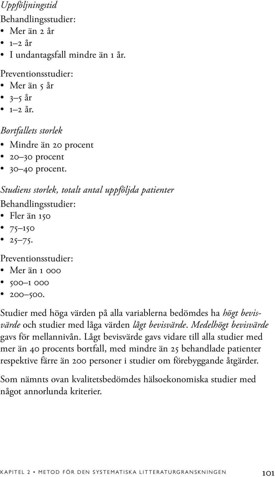 Preventionsstudier: Mer än 1 000 500 1 000 200 500. Studier med höga värden på alla variablerna bedömdes ha högt bevisvärde och studier med låga värden lågt bevisvärde.