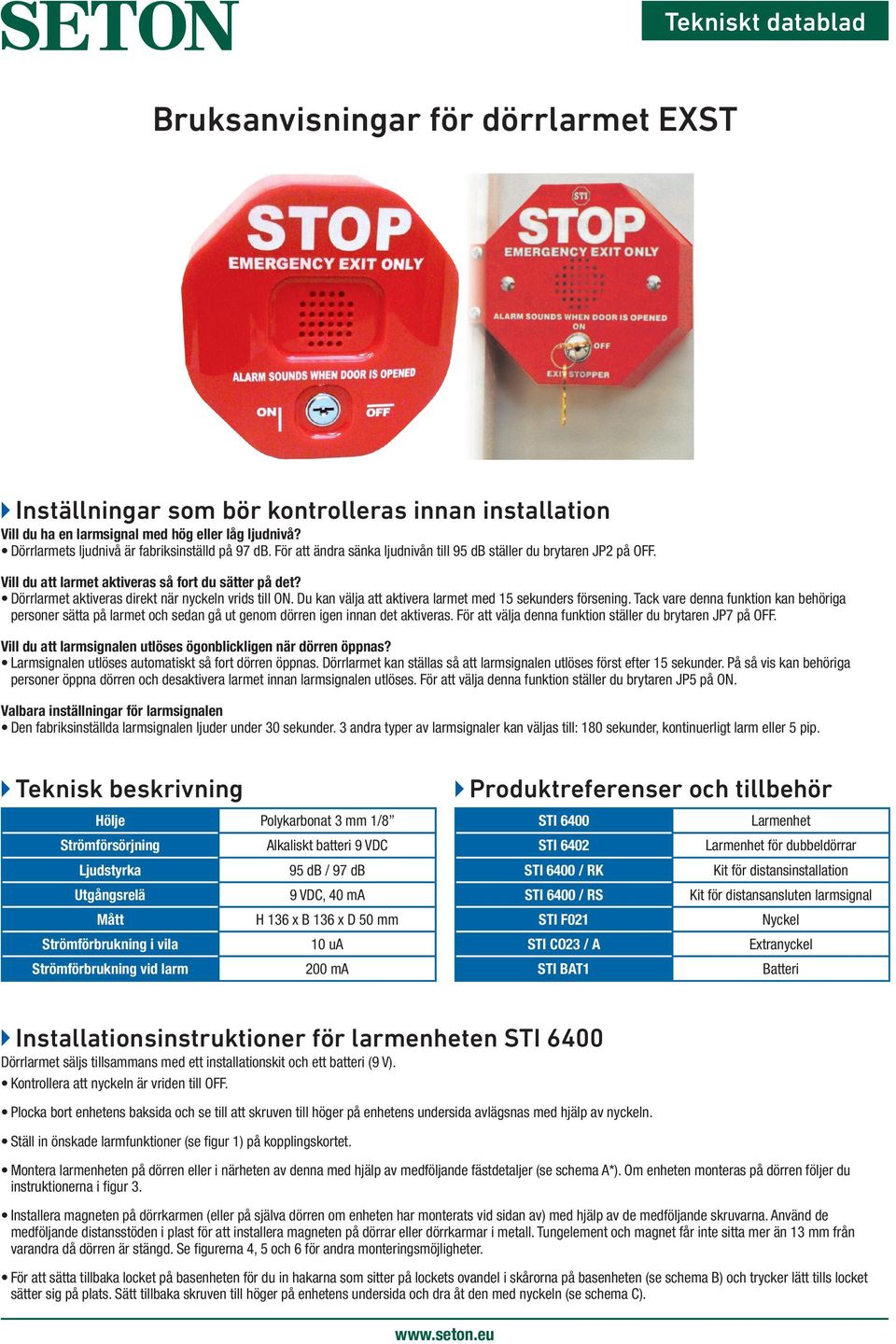 Du kan välja att aktivera larmet med 15 sekunders försening. Tack vare denna funktion kan behöriga personer sätta på larmet och sedan gå ut genom dörren igen innan det aktiveras.