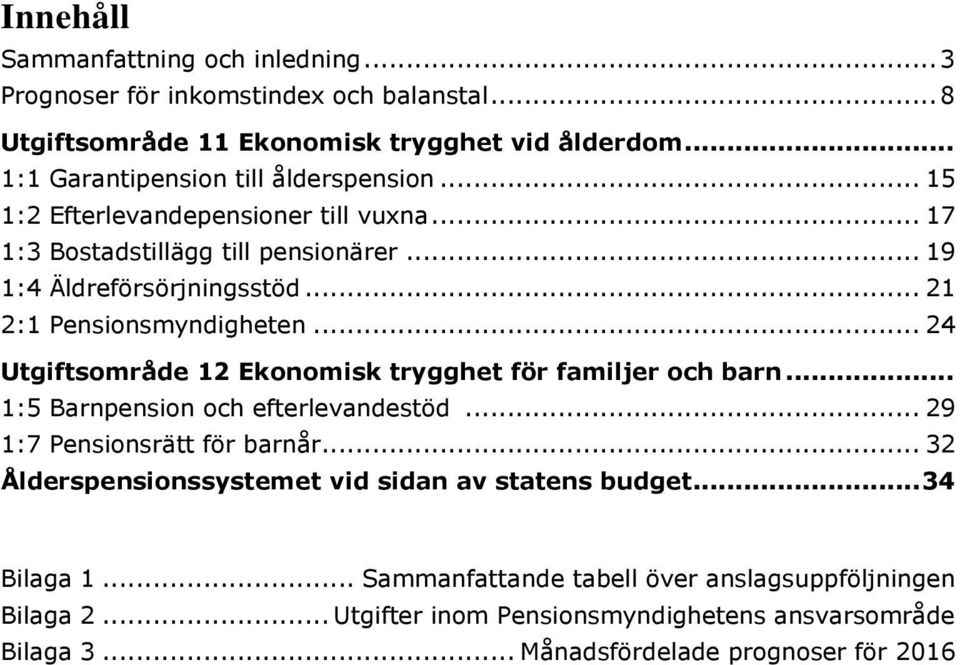 .. 21 2:1 Pensionsmyndigheten... 24 Utgiftsområde 12 Ekonomisk trygghet för familjer och barn... 1:5 Barnpension och efterlevandestöd... 29 1:7 Pensionsrätt för barnår.