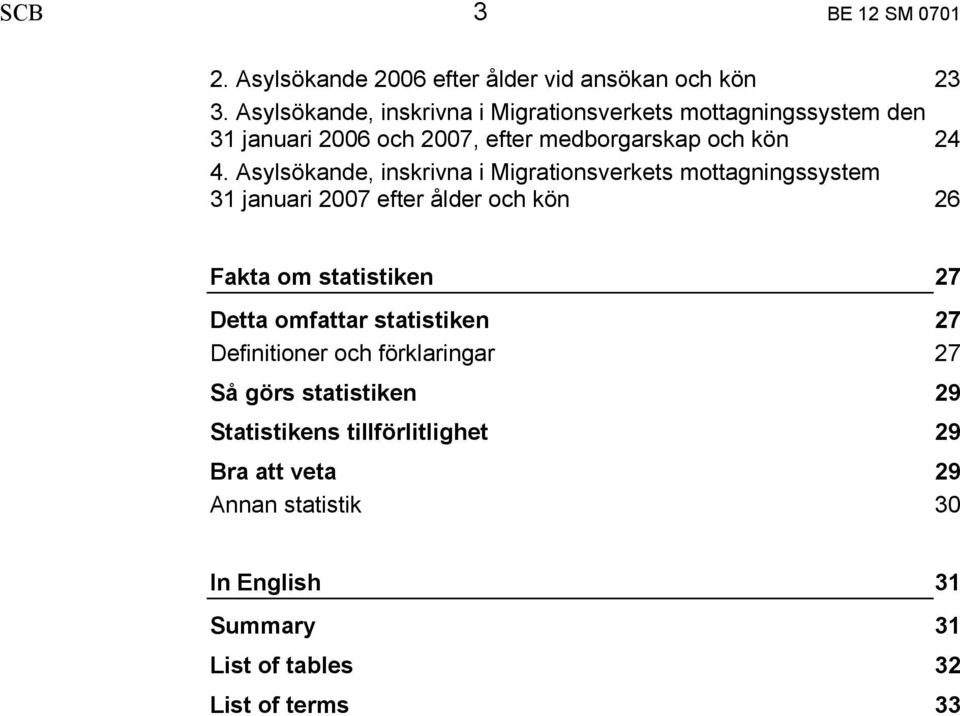 Asylsökande, inskrivna i Migrationsverkets mottagningssystem 31 januari 2007 efter ålder och kön 26 Fakta om statistiken 27 Detta