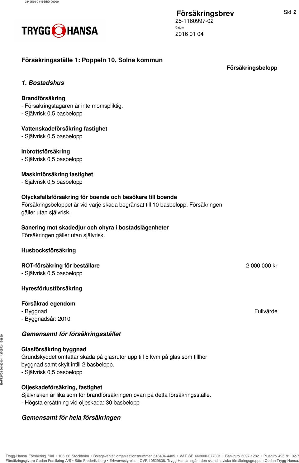 basbelopp. Försäkringen gäller utan självrisk. Sanering mot skadedjur och ohyra i bostadslägenheter Försäkringen gäller utan självrisk.