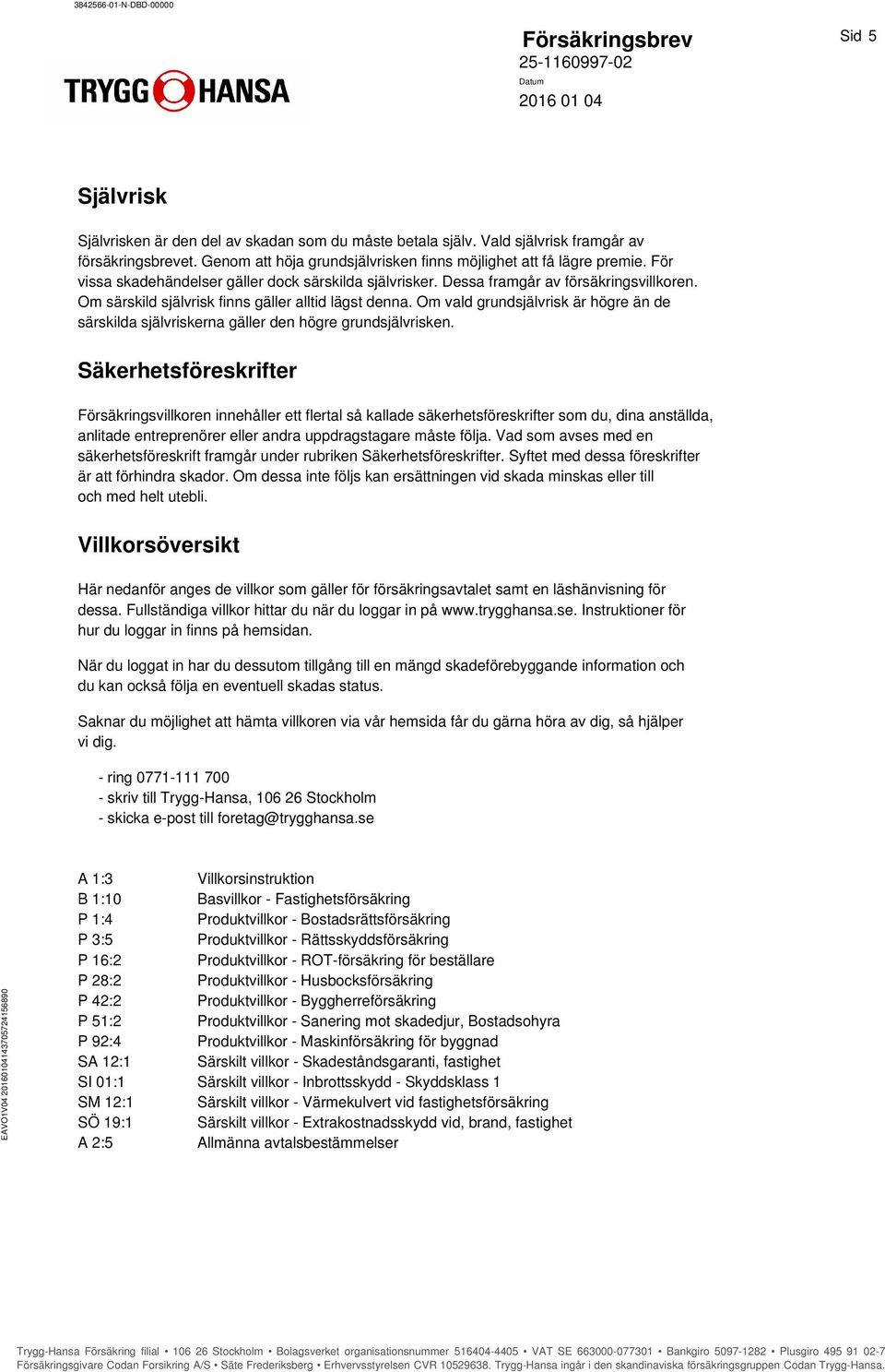 Om vald grundsjälvrisk är högre än de särskilda självriskerna gäller den högre grundsjälvrisken.