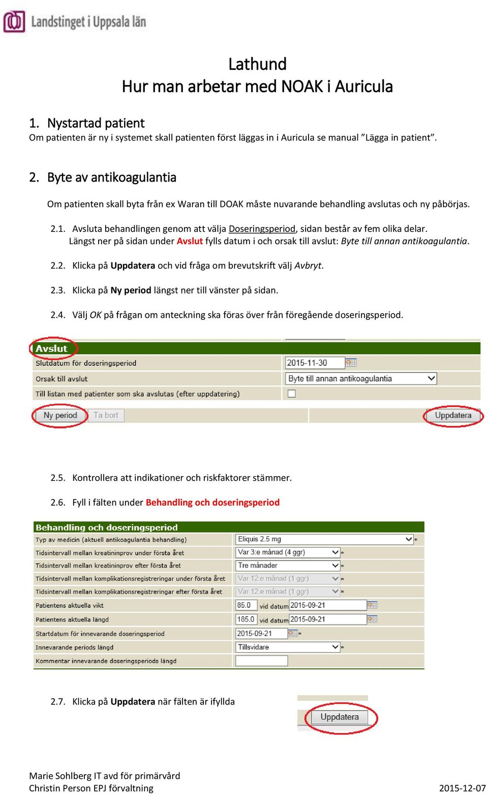 Avsluta behandlingen genom att välja Doseringsperiod, sidan består av fem olika delar. Längst ner på sidan under Avslut fylls datum i och orsak till avslut: Byte till annan antikoagulantia. 2.