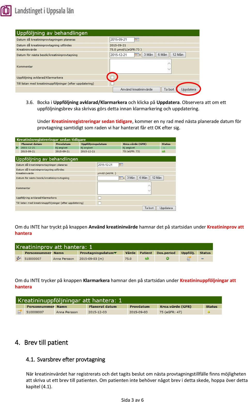 Om du INTE har tryckt på knappen Använd kreatininvärde hamnar det på startsidan under Kreatininprov att hantera Om du INTE trycker på knappen Klarmarkera hamnar den på startsidan under