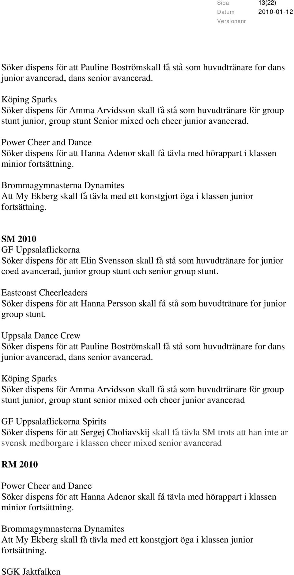 Power Cheer and Dance Söker dispens för att Hanna Adenor skall få tävla med hörappart i klassen minior fortsättning.