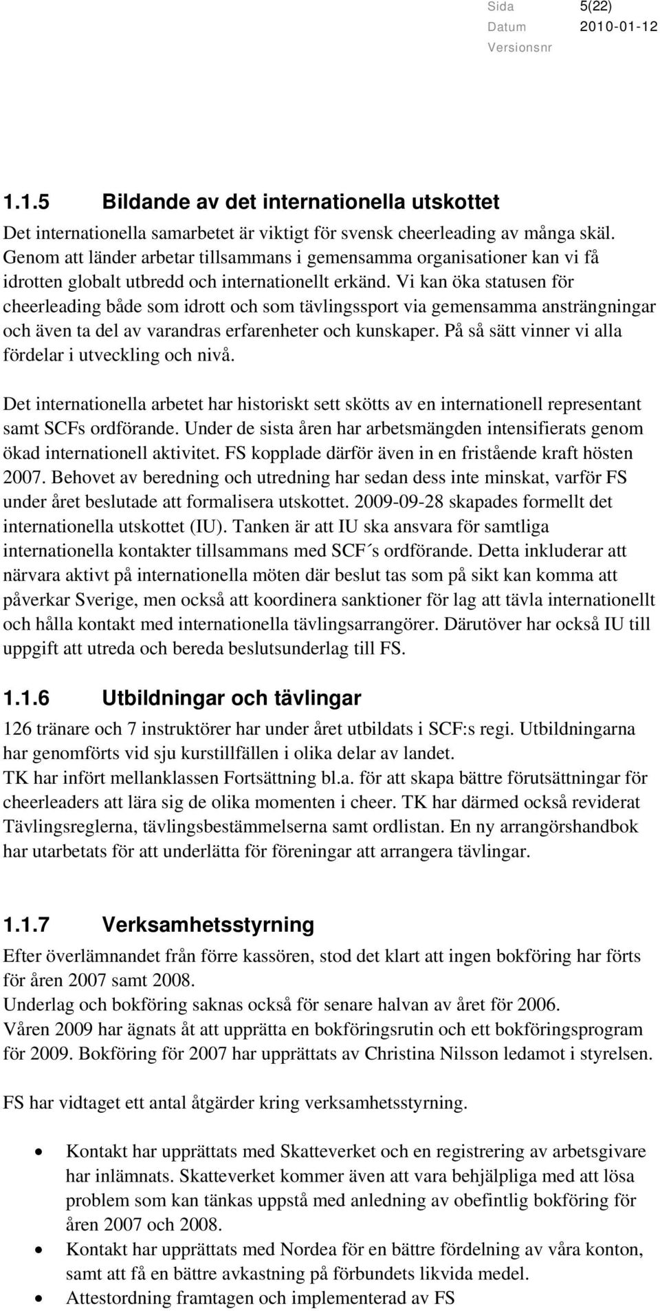 Vi kan öka statusen för cheerleading både som idrott och som tävlingssport via gemensamma ansträngningar och även ta del av varandras erfarenheter och kunskaper.