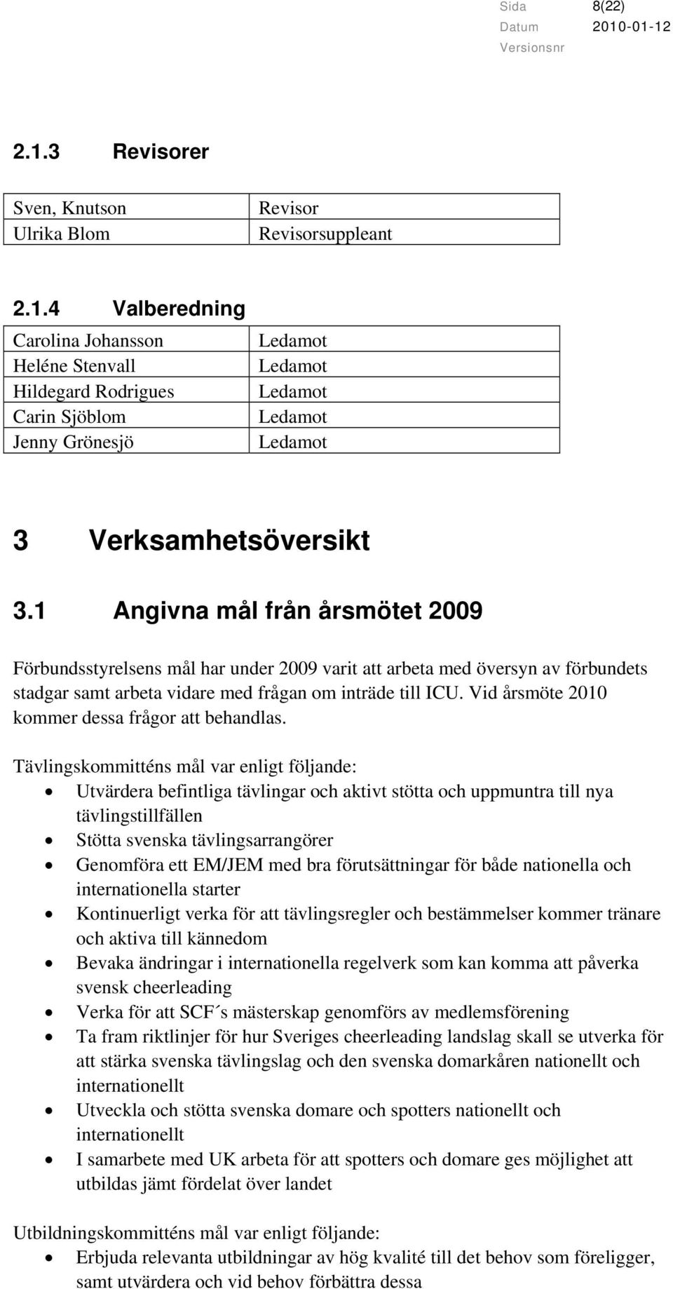 Vid årsmöte 2010 kommer dessa frågor att behandlas.