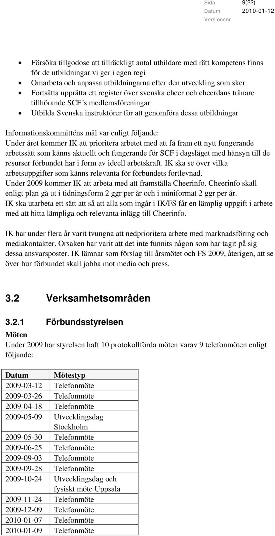 mål var enligt följande: Under året kommer IK att prioritera arbetet med att få fram ett nytt fungerande arbetssätt som känns aktuellt och fungerande för SCF i dagsläget med hänsyn till de resurser