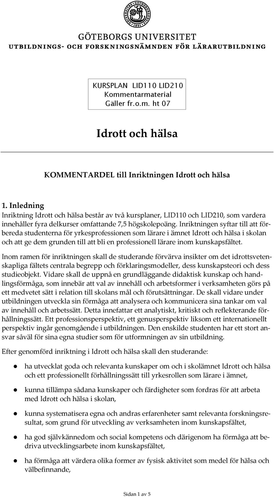 Inriktningen syftar till att förbereda studenterna för yrkesprofessionen som lärare i ämnet Idrott och hälsa i skolan och att ge dem grunden till att bli en professionell lärare inom kunskapsfältet.