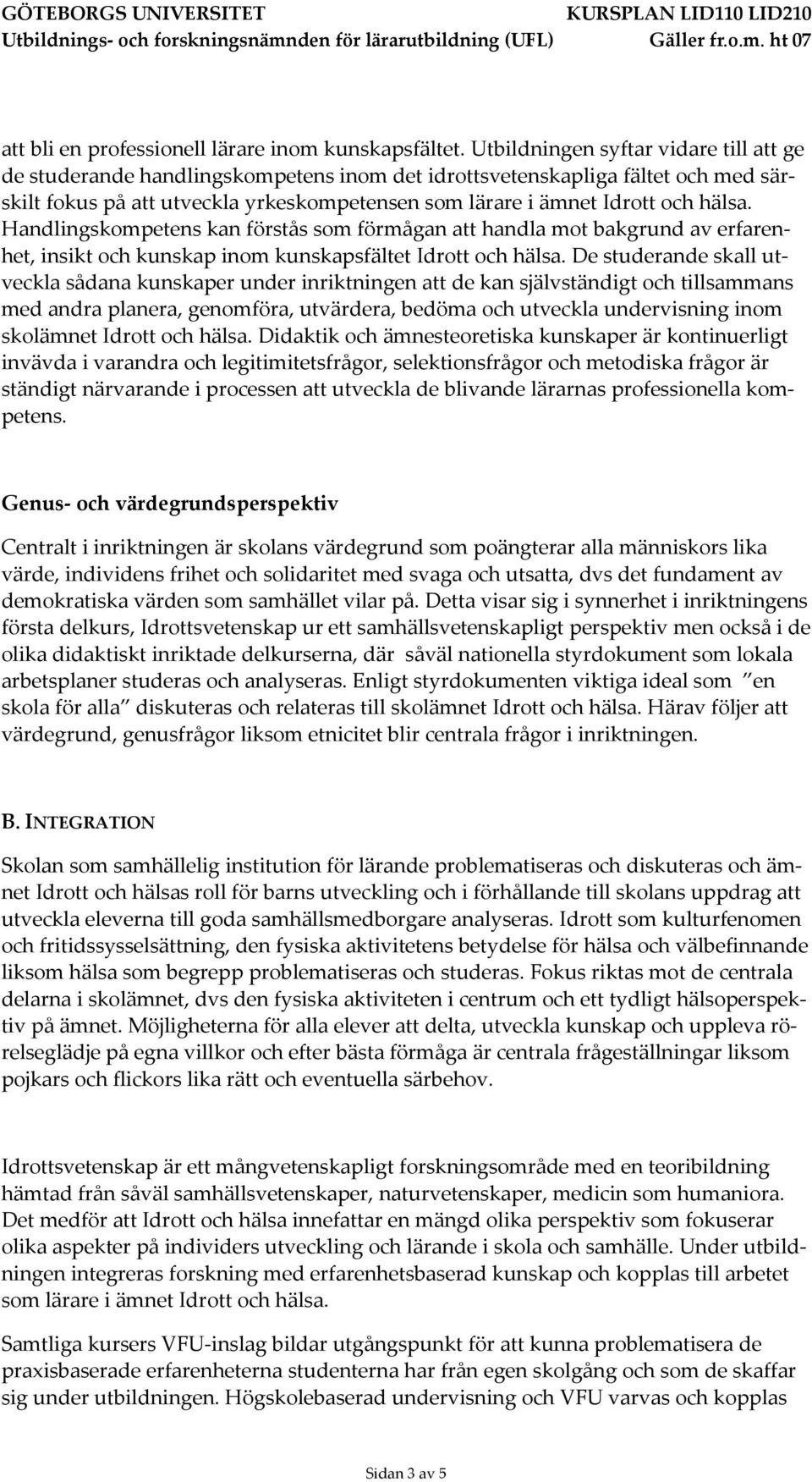 hälsa. Handlingskompetens kan förstås som förmågan att handla mot bakgrund av erfarenhet, insikt och kunskap inom kunskapsfältet Idrott och hälsa.