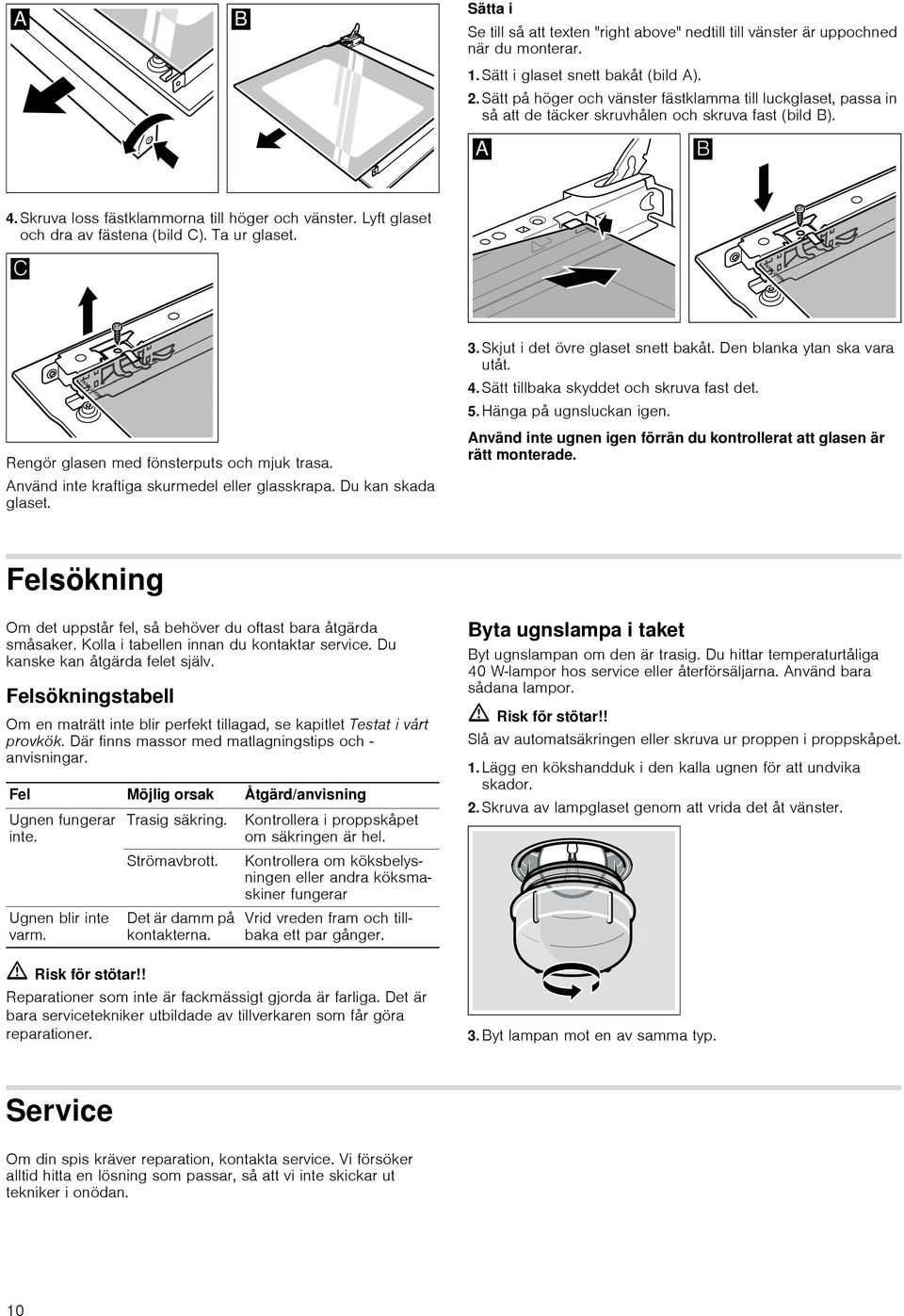 Lyft glaset och dra av fästena (bild C). Ta ur glaset. 3. Skjut i det övre glaset snett bakåt. Den blanka ytan ska vara utåt. 4. Sätt tillbaka skyddet och skruva fast det. 5. Hänga på ugnsluckan igen.