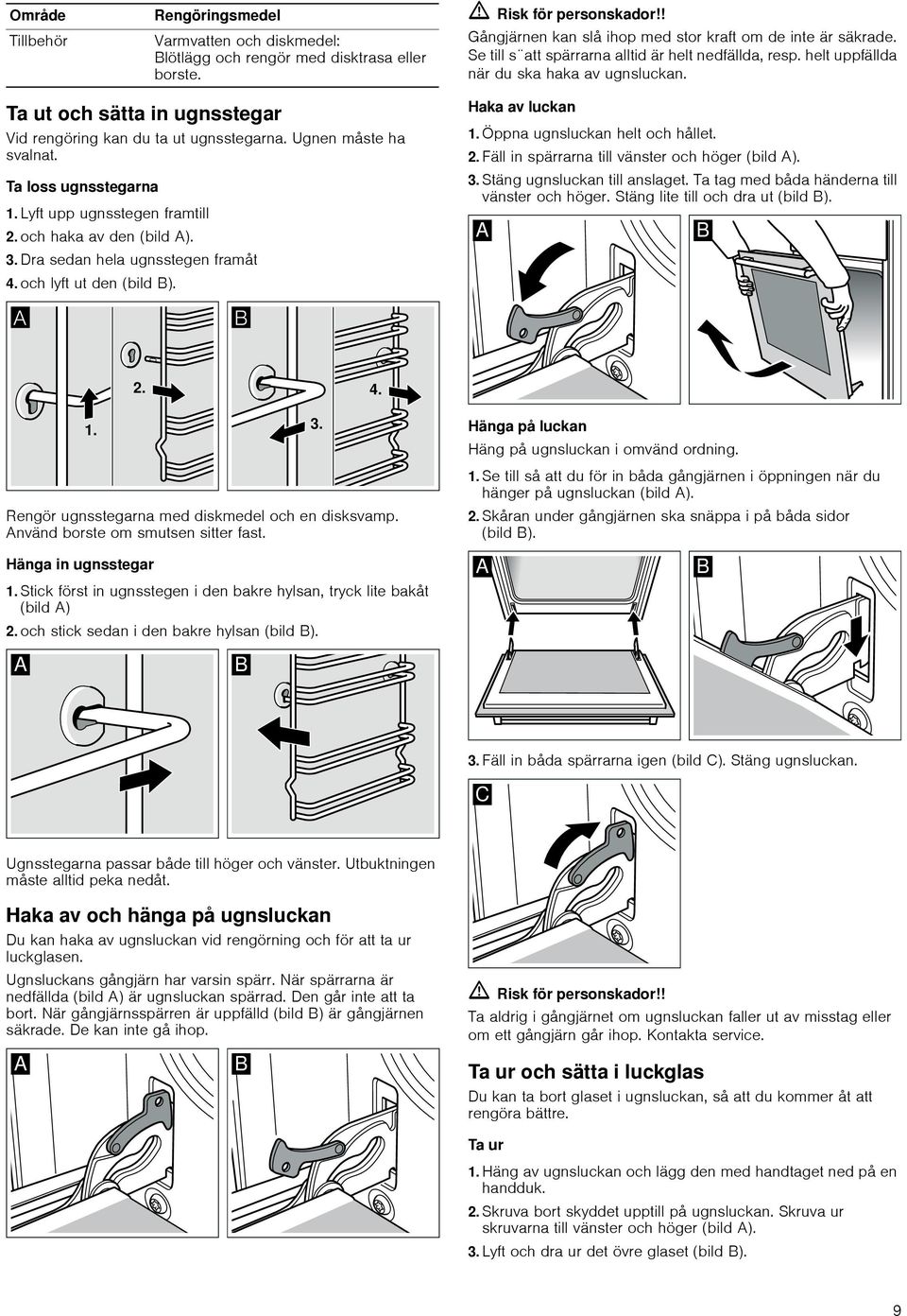 Ta loss ugnsstegarna 1. Lyft upp ugnsstegen framtill 2. och haka av den (bild A). 3. Dra sedan hela ugnsstegen framåt 4. och lyft ut den (bild B). Haka av luckan 1. Öppna ugnsluckan helt och hållet.
