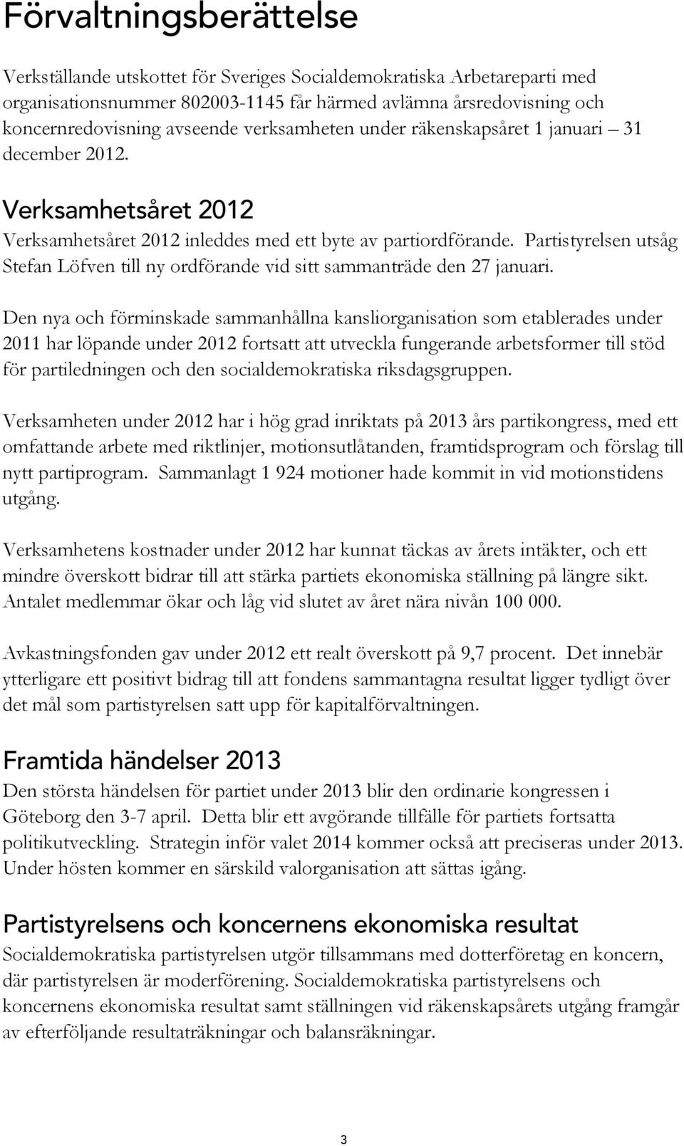 Partistyrelsen utsåg Stefan Löfven till ny ordförande vid sitt sammanträde den 27 januari.