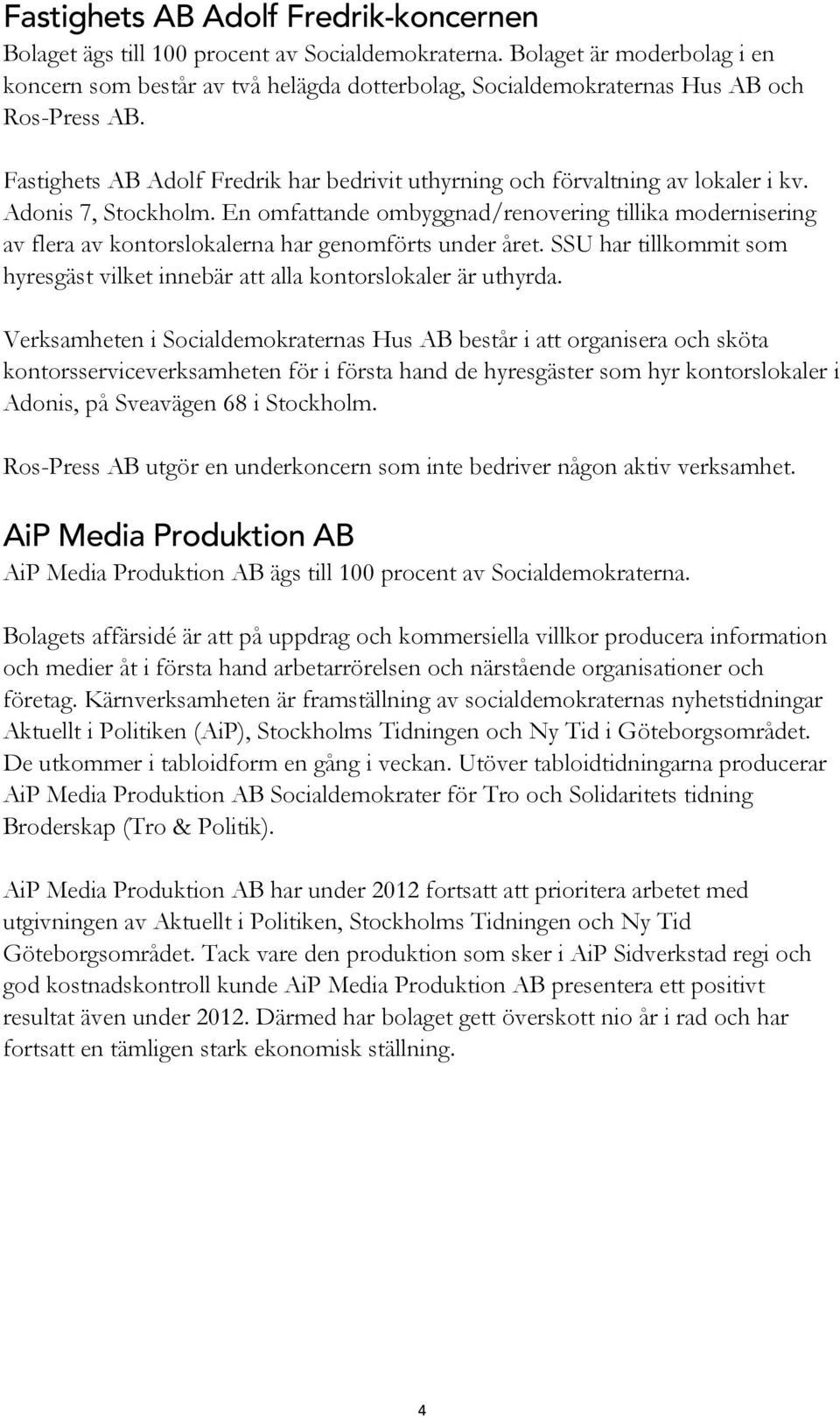 Fastighets AB Adolf Fredrik har bedrivit uthyrning och förvaltning av lokaler i kv. Adonis 7, Stockholm.