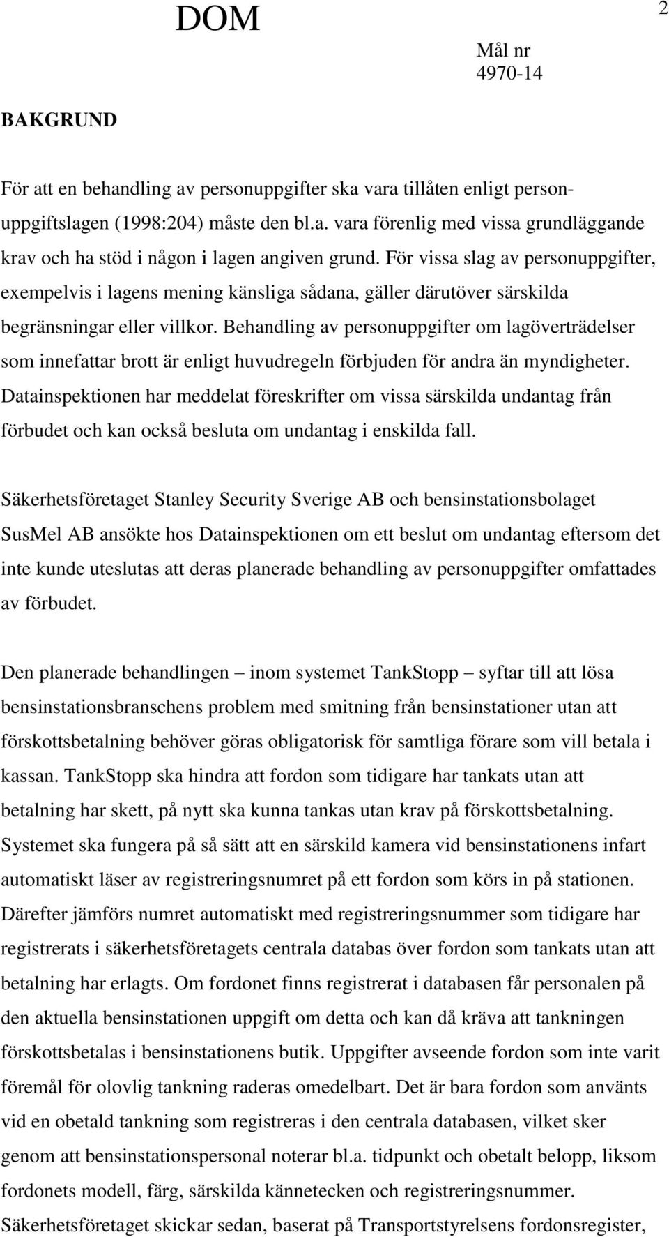 Behandling av personuppgifter om lagöverträdelser som innefattar brott är enligt huvudregeln förbjuden för andra än myndigheter.