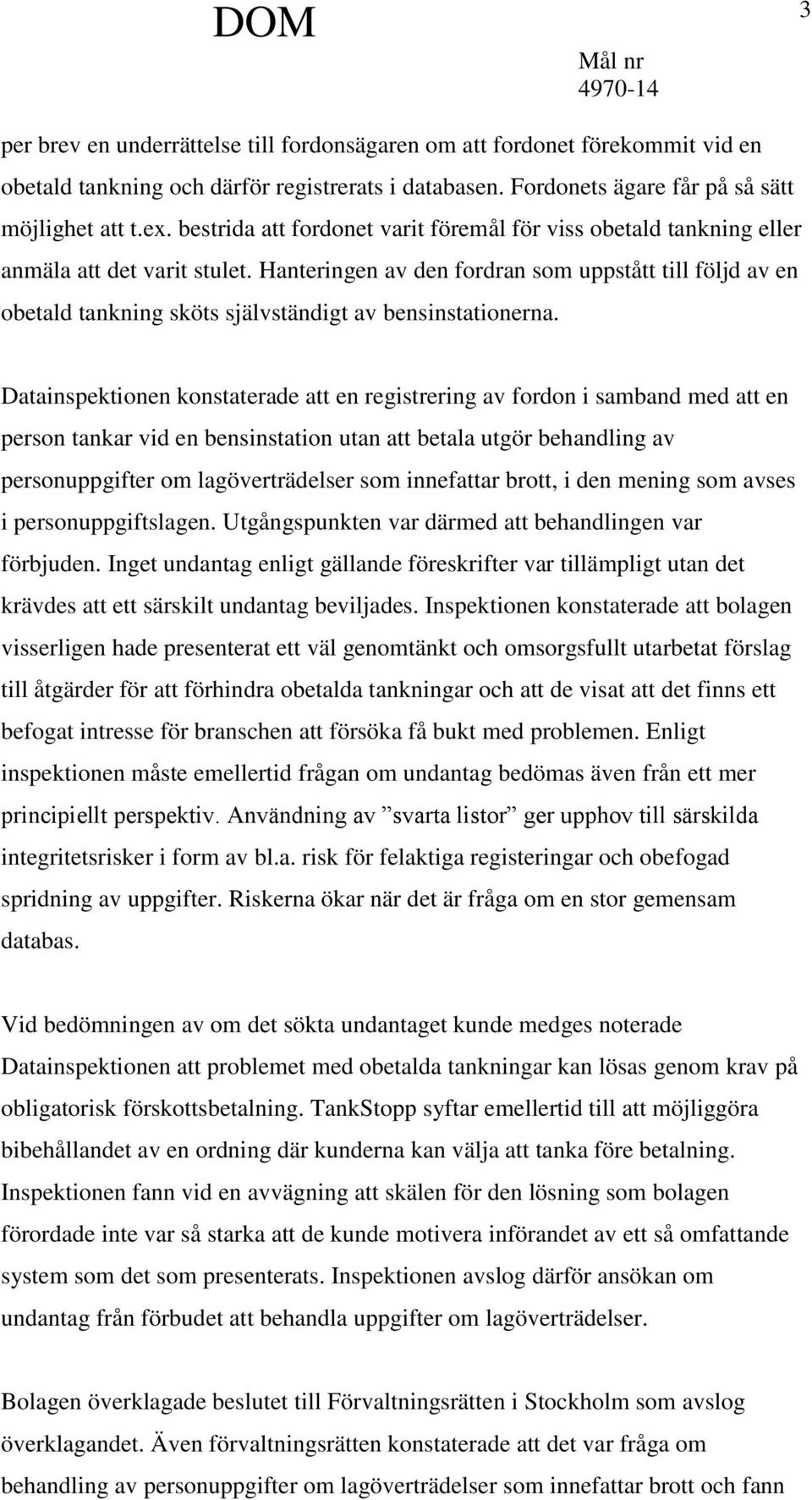 Hanteringen av den fordran som uppstått till följd av en obetald tankning sköts självständigt av bensinstationerna.