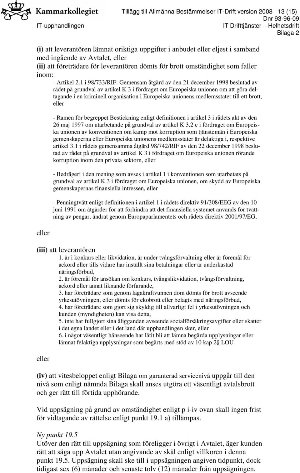 1 i 98/733/RIF: Gemensam åtgärd av den 21 december 1998 beslutad av rådet på grundval av artikel K 3 i fördraget om Europeiska unionen om att göra deltagande i en kriminell organisation i Europeiska