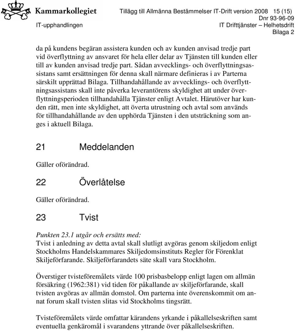 Sådan avvecklings- och överflyttningsassistans samt ersättningen för denna skall närmare definieras i av Parterna särskilt upprättad Bilaga.