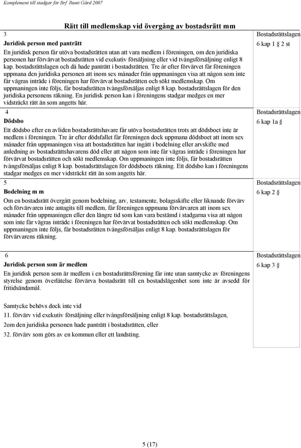 Tre år efter förvärvet får föreningen uppmana den juridiska personen att inom sex månader från uppmaningen visa att någon som inte får vägras inträde i föreningen har förvärvat bostadsrätten och sökt