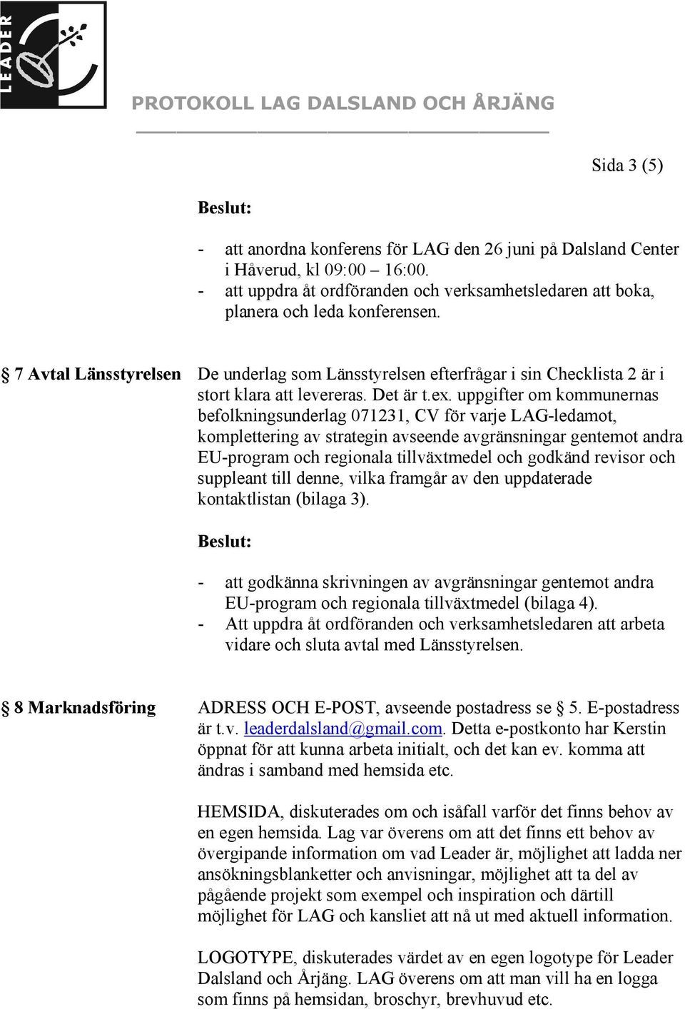 uppgifter om kommunernas befolkningsunderlag 071231, CV för varje LAG-ledamot, komplettering av strategin avseende avgränsningar gentemot andra EU-program och regionala tillväxtmedel och godkänd