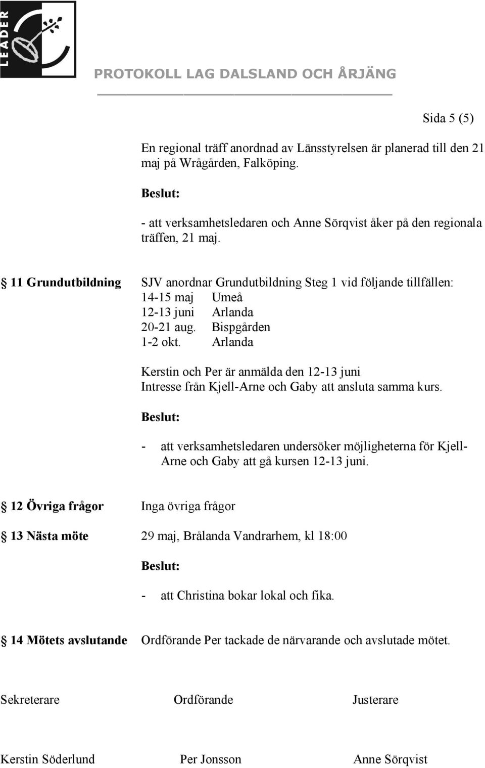 Arlanda Kerstin och Per är anmälda den 12-13 juni Intresse från Kjell-Arne och Gaby att ansluta samma kurs.