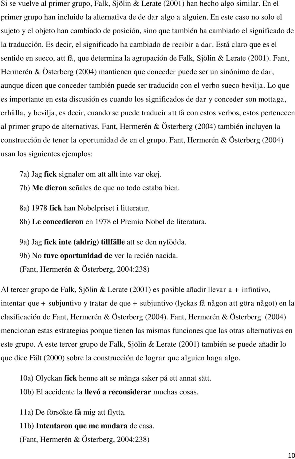 Está claro que es el sentido en sueco, att få, que determina la agrupación de Falk, Sjölin & Lerate (2001).