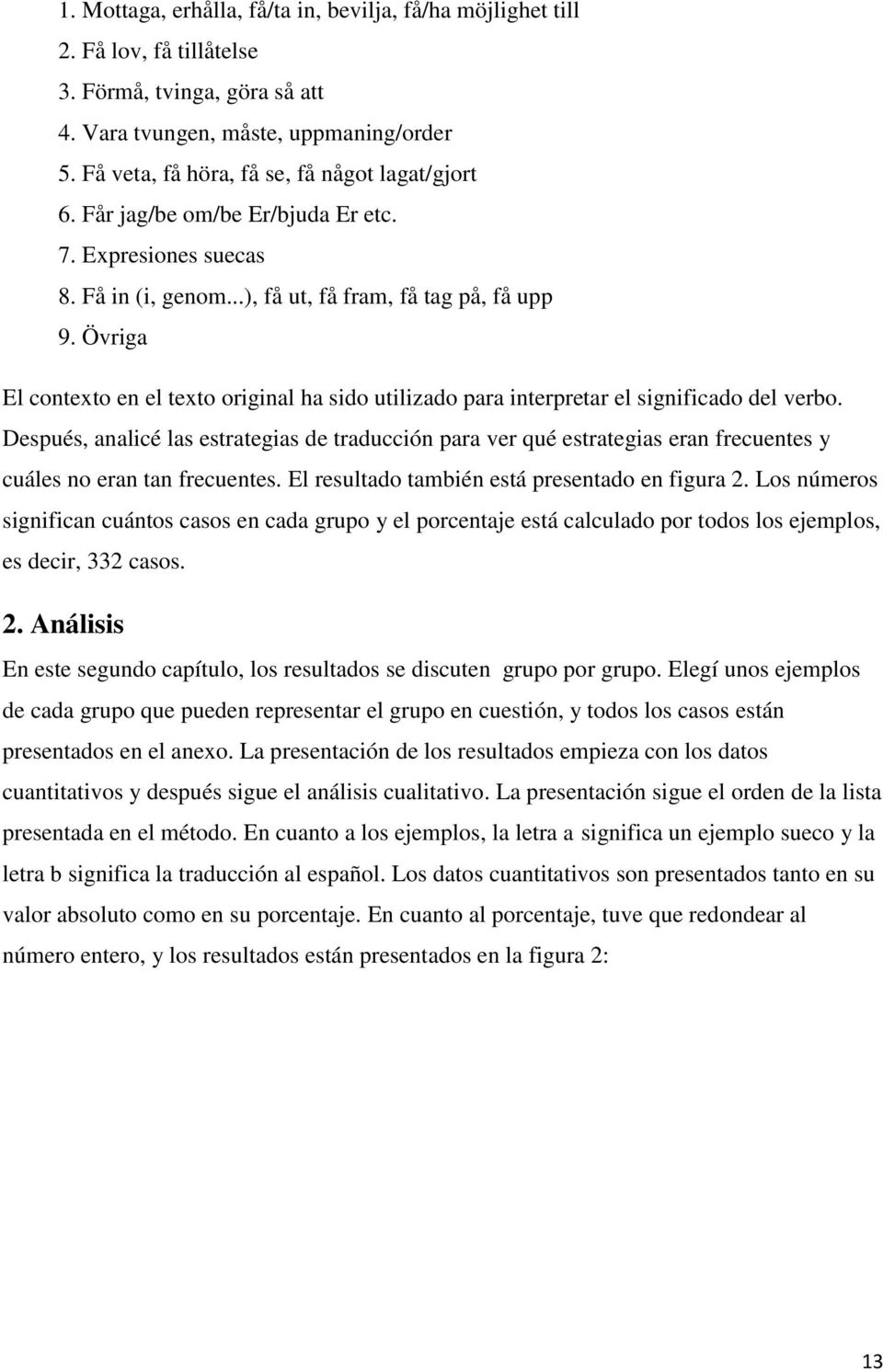 Övriga El contexto en el texto original ha sido utilizado para interpretar el significado del verbo.