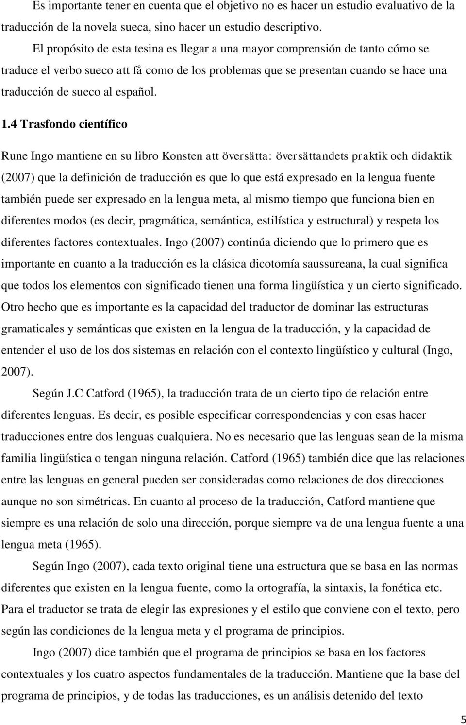 1.4 Trasfondo científico Rune Ingo mantiene en su libro Konsten att översätta: översättandets praktik och didaktik (2007) que la definición de traducción es que lo que está expresado en la lengua