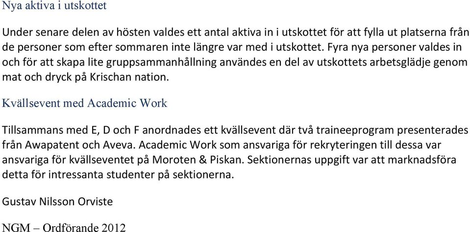 Kvällsevent med Academic Work Tillsammans med E, D och F anordnades ett kvällsevent där två traineeprogram presenterades från Awapatent och Aveva.