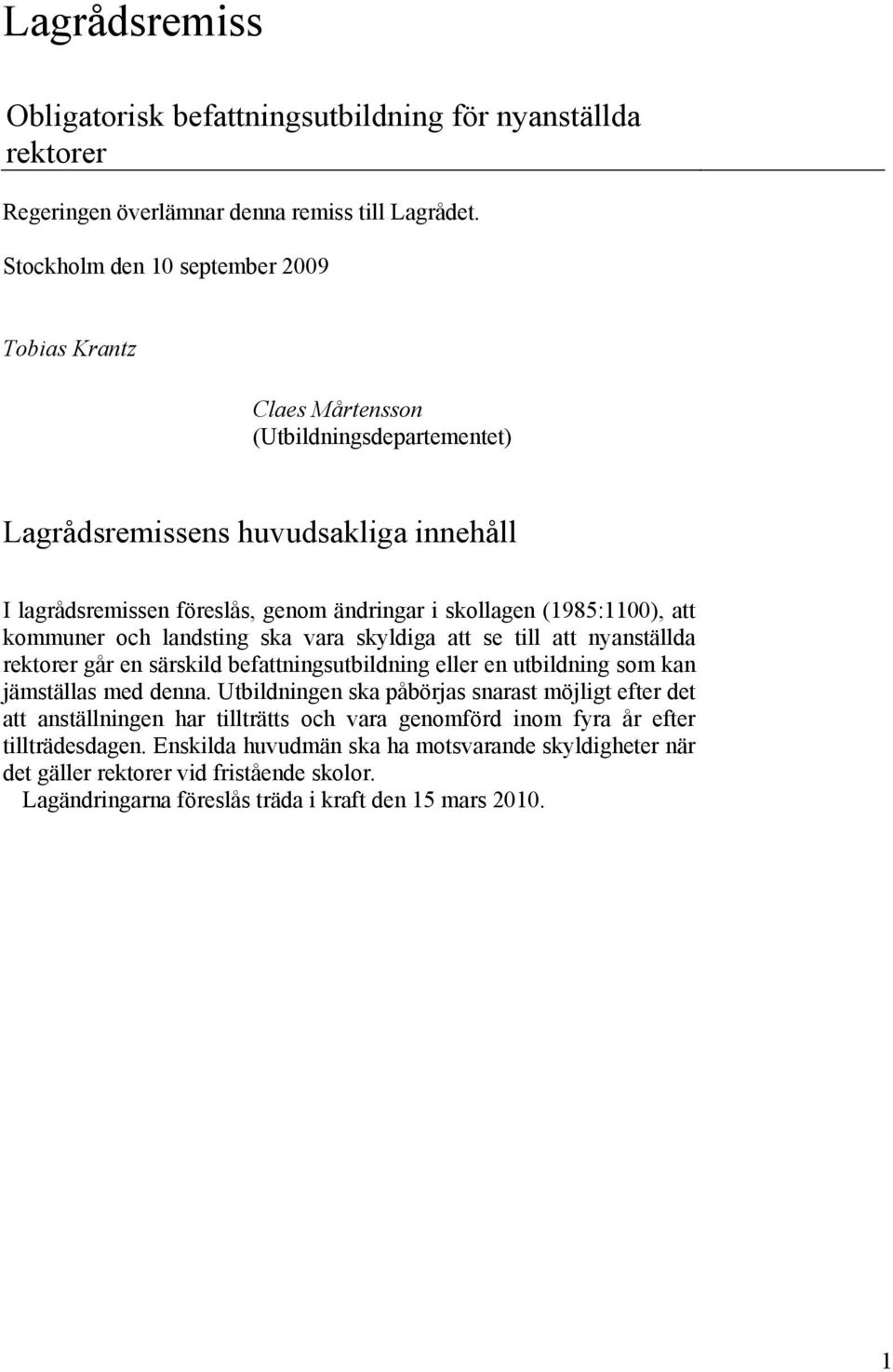 (1985:1100), att kommuner och landsting ska vara skyldiga att se till att nyanställda rektorer går en särskild befattningsutbildning eller en utbildning som kan jämställas med denna.