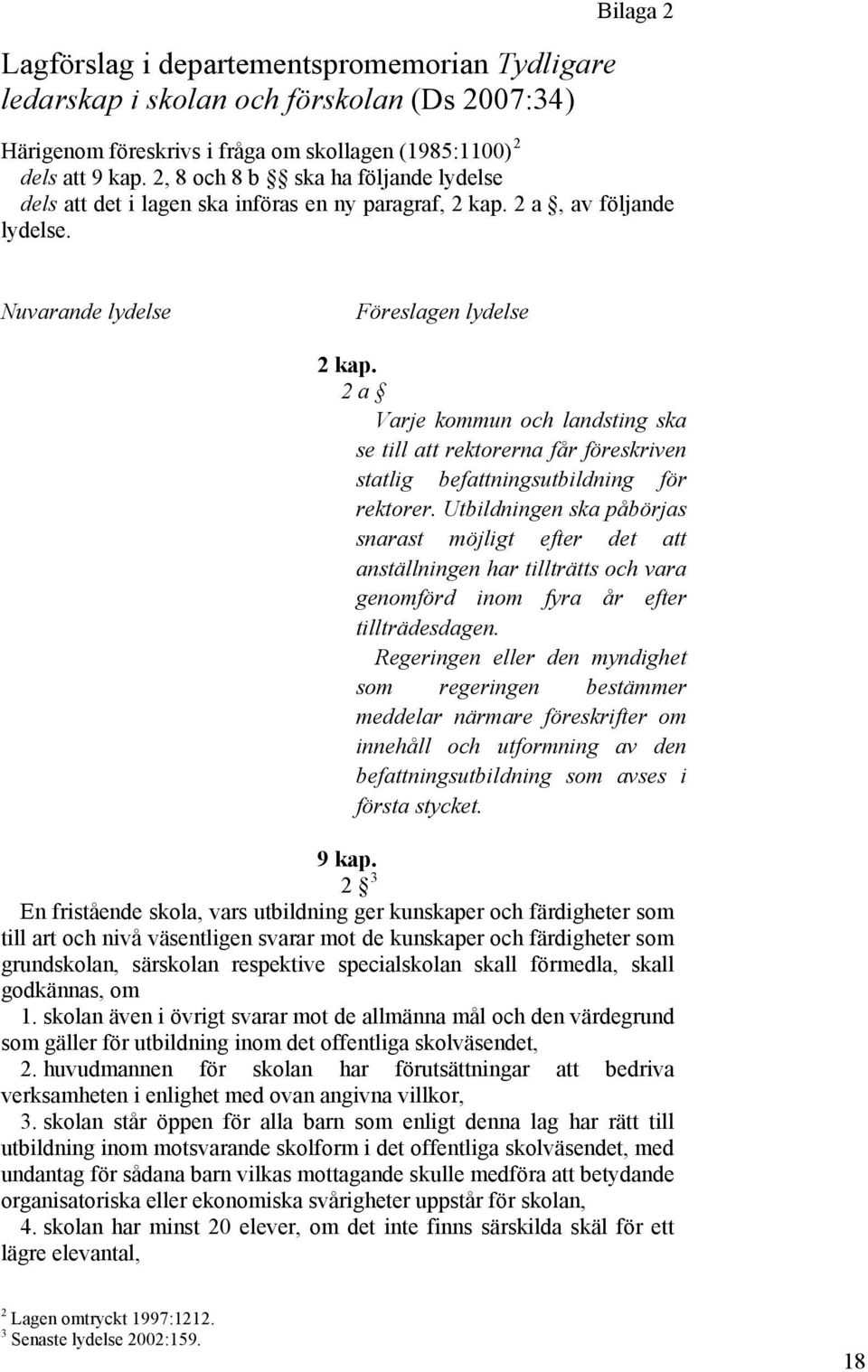 2 a Varje kommun och landsting ska se till att rektorerna får föreskriven statlig befattningsutbildning för rektorer.