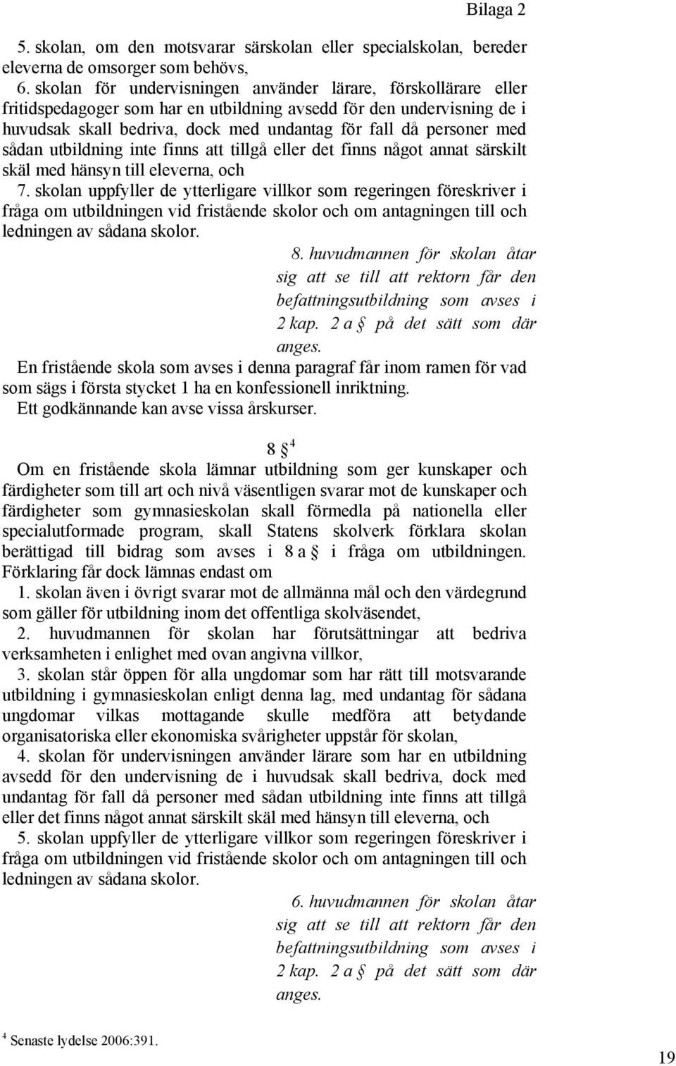 med sådan utbildning inte finns att tillgå eller det finns något annat särskilt skäl med hänsyn till eleverna, och 7.