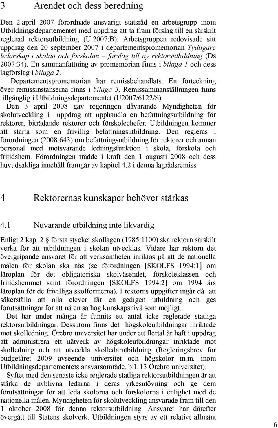 En sammanfattning av promemorian finns i bilaga 1 och dess lagförslag i bilaga 2. Departementspromemorian har remissbehandlats. En förteckning över remissinstanserna finns i bilaga 3.