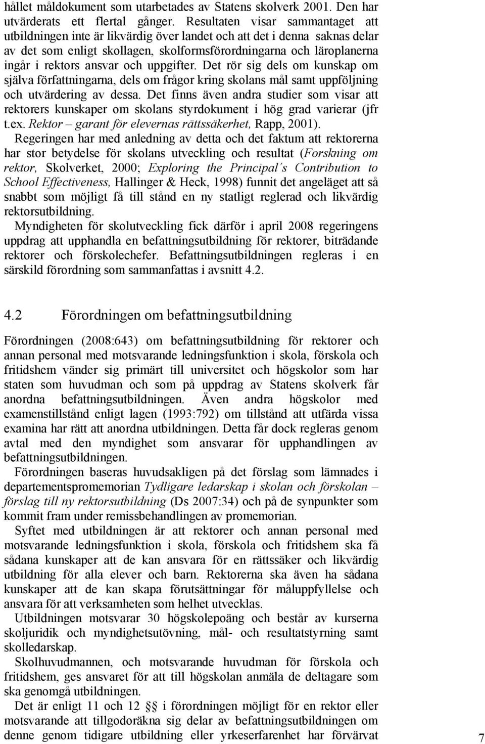 ansvar och uppgifter. Det rör sig dels om kunskap om själva författningarna, dels om frågor kring skolans mål samt uppföljning och utvärdering av dessa.