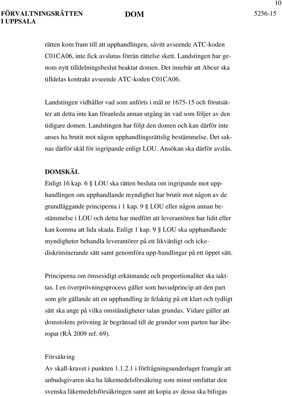 Landstingen vidhåller vad som anförts i mål nr 1675-15 och förutsätter att detta inte kan föranleda annan utgång än vad som följer av den tidigare domen.