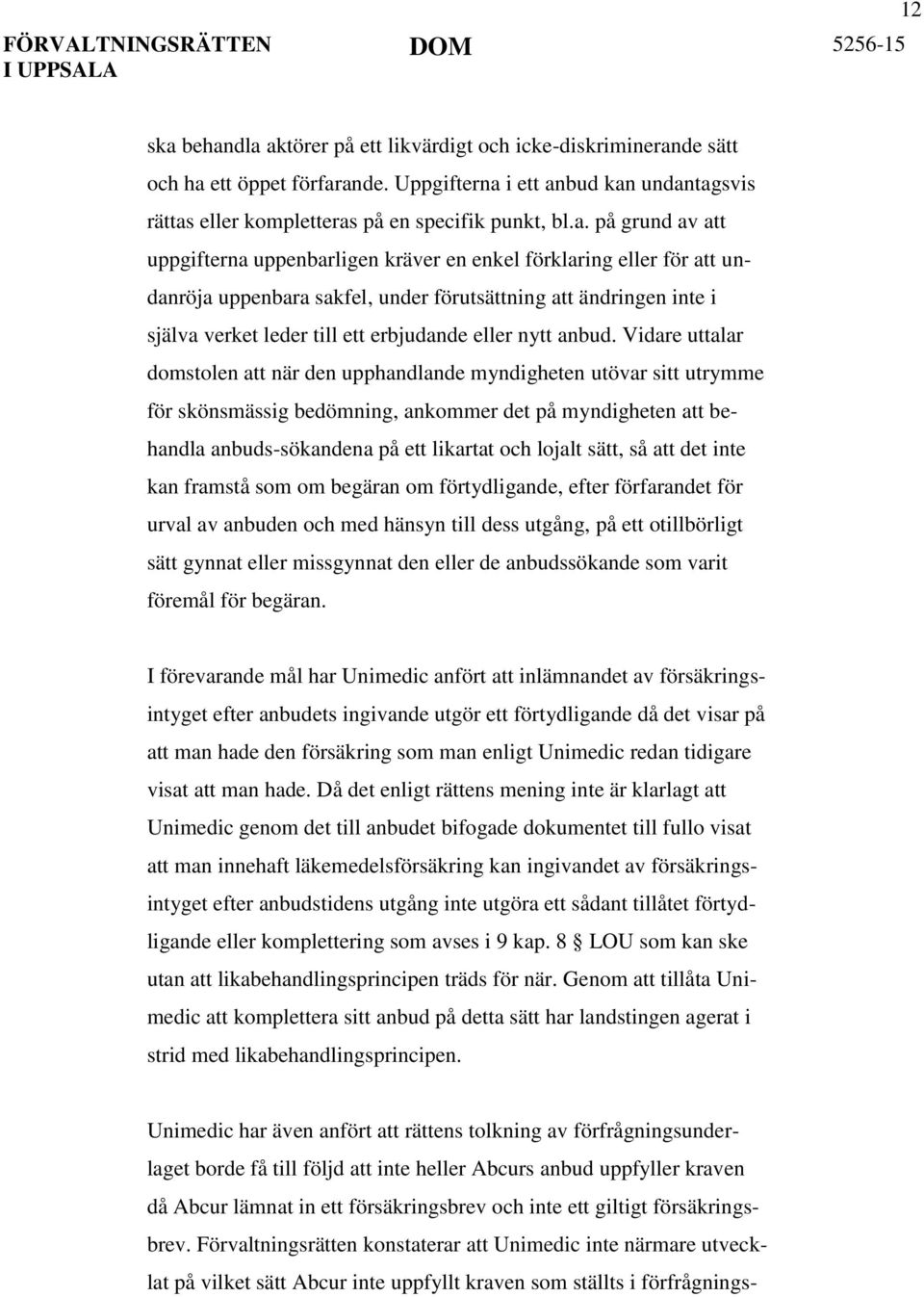 av att uppgifterna uppenbarligen kräver en enkel förklaring eller för att undanröja uppenbara sakfel, under förutsättning att ändringen inte i själva verket leder till ett erbjudande eller nytt anbud.