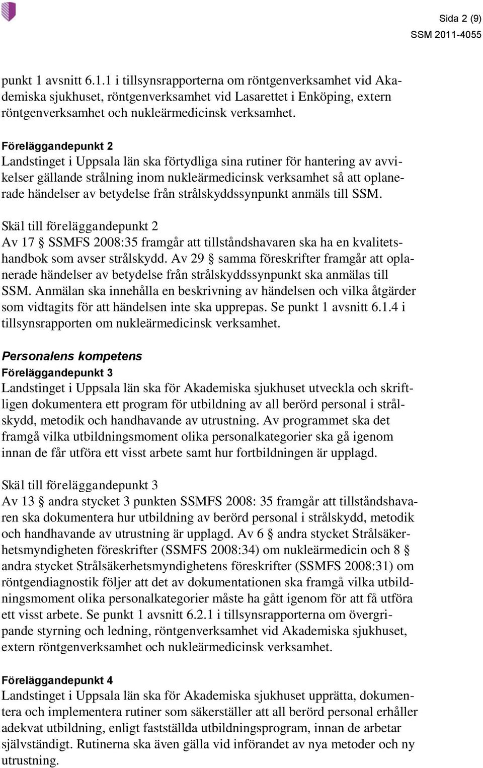 strålskyddssynpunkt anmäls till SSM. Skäl till föreläggandepunkt 2 Av 17 SSMFS 2008:35 framgår att tillståndshavaren ska ha en kvalitetshandbok som avser strålskydd.