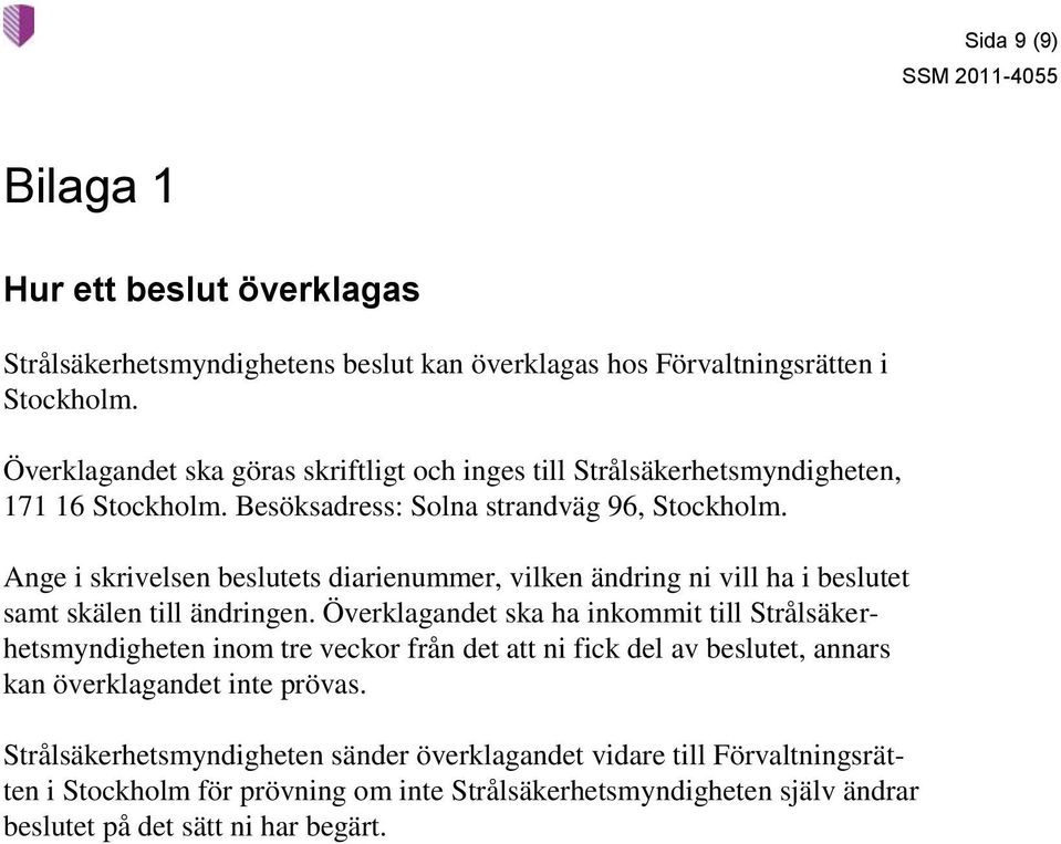 Ange i skrivelsen beslutets diarienummer, vilken ändring ni vill ha i beslutet samt skälen till ändringen.