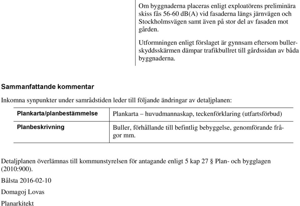 Sammanfattande Inkomna synpunkter under samrådstiden leder till följande ändringar av detaljplanen: Plankarta/planbestämmelse Planbeskrivning Plankarta huvudmannaskap,