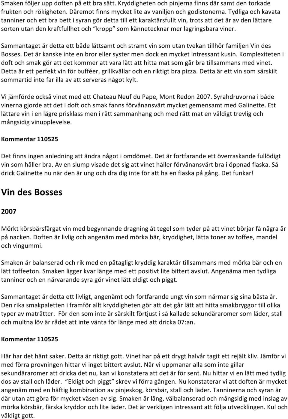 viner. Sammantaget är detta ett både lättsamt och stramt vin som utan tvekan tillhör familjen Vin des Bosses. Det är kanske inte en bror eller syster men dock en mycket intressant kusin.