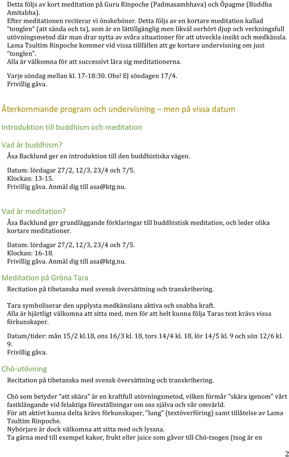 att utveckla insikt och medkänsla. Lama Tsultim Rinpoche kommer vid vissa tillfällen att ge kortare undervisning om just tonglen. Alla är välkomna för att successivt lära sig meditationerna.