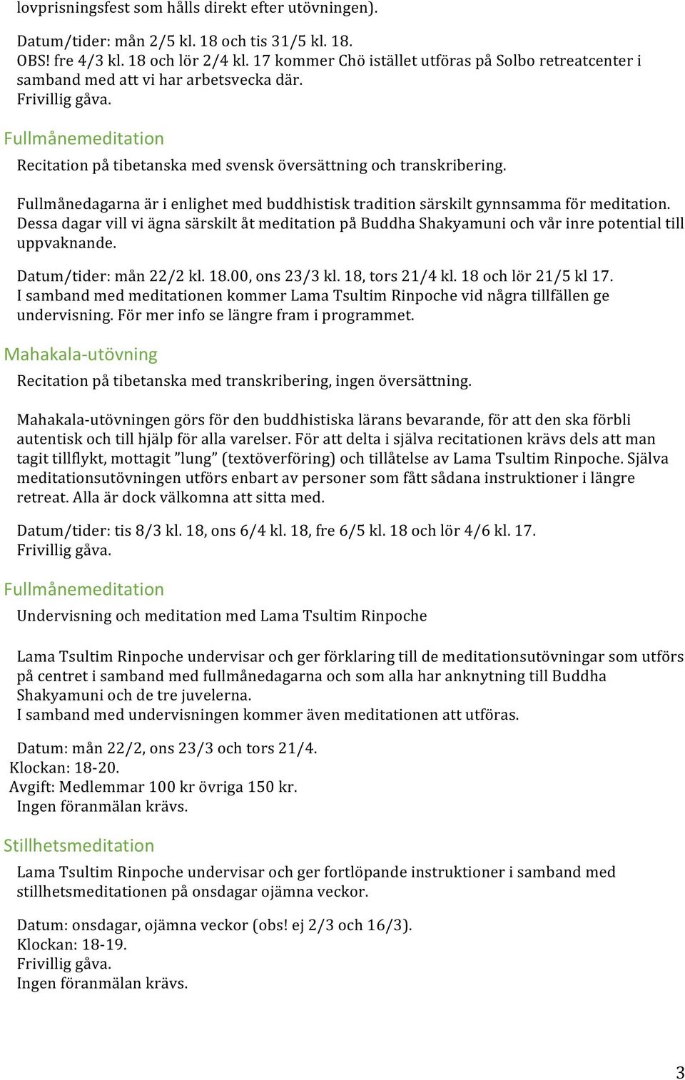 Fullmånedagarna är i enlighet med buddhistisk tradition särskilt gynnsamma för meditation. Dessa dagar vill vi ägna särskilt åt meditation på Buddha Shakyamuni och vår inre potential till uppvaknande.