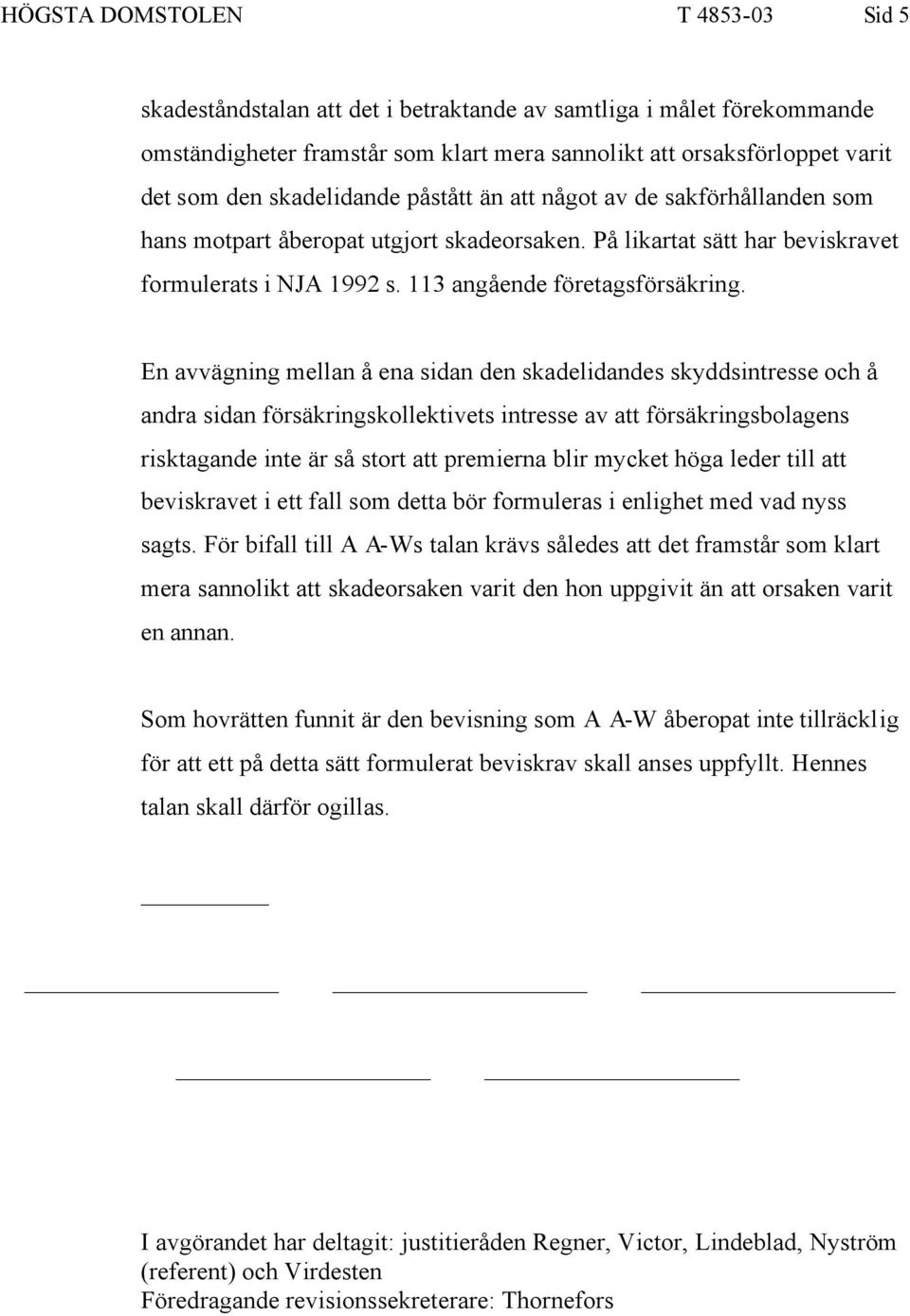 En avvägning mellan å ena sidan den skadelidandes skyddsintresse och å andra sidan försäkringskollektivets intresse av att försäkringsbolagens risktagande inte är så stort att premierna blir mycket