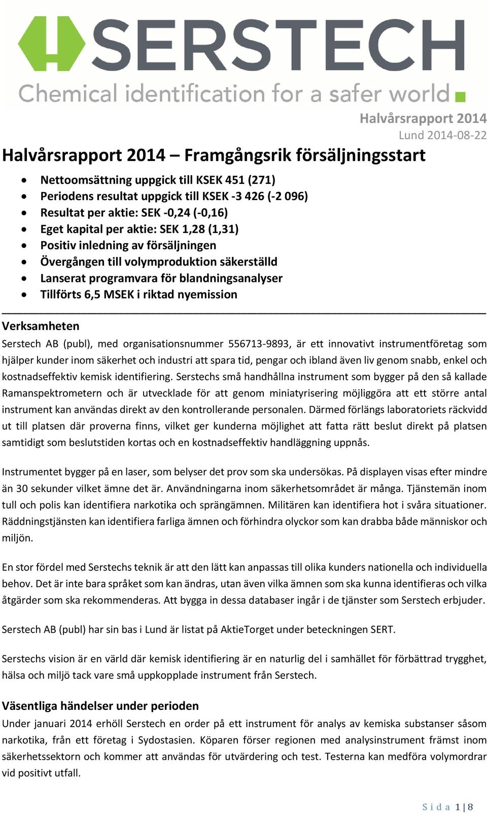 6,5 MSEK i riktad nyemission Verksamheten Serstech AB (publ), med organisationsnummer 556713-9893, är ett innovativt instrumentföretag som hjälper kunder inom säkerhet och industri att spara tid,