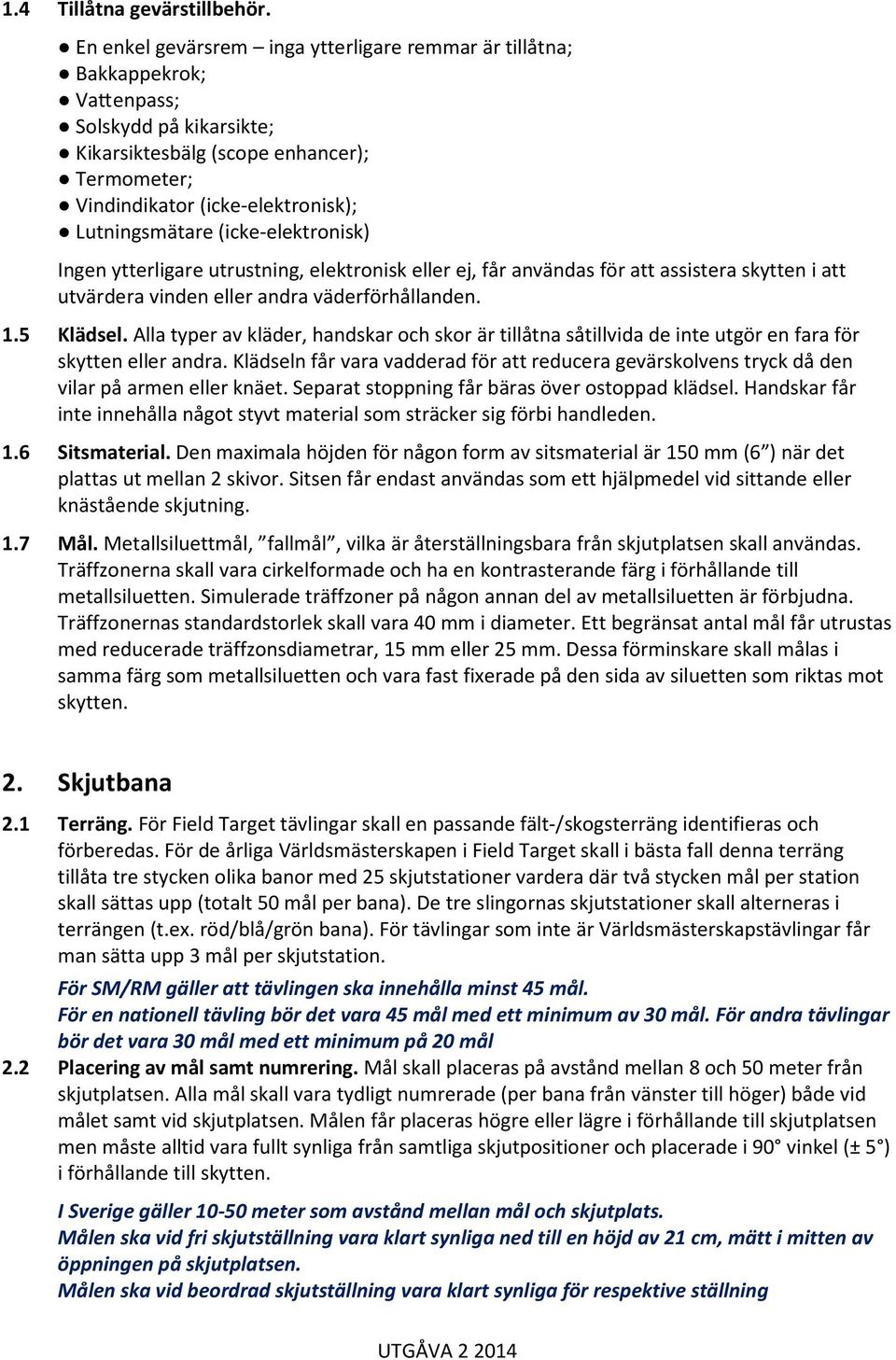 (icke-elektronisk) Ingen ytterligare utrustning, elektronisk eller ej, får användas för att assistera skytten i att utvärdera vinden eller andra väderförhållanden. 1.5 Klädsel.