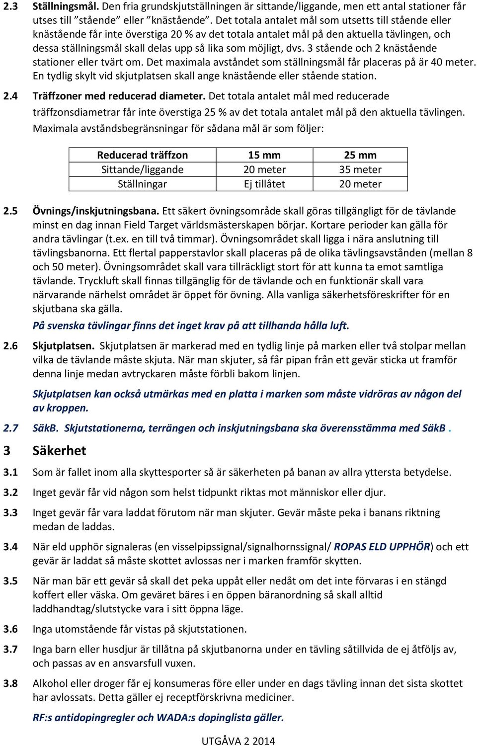 möjligt, dvs. 3 stående och 2 knästående stationer eller tvärt om. Det maximala avståndet som ställningsmål får placeras på är 40 meter.